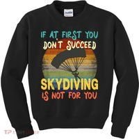 If At First You Don't Succeed, Skydiving Is Not For You Funny Kids Sweatshirt thumb 0