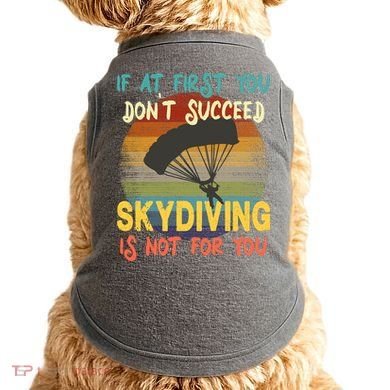 If At First You Don't Succeed, Skydiving Is Not For You Funny Doggie Tank