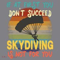 If At First You Don't Succeed, Skydiving Is Not For You Funny T-Shirt thumb 5