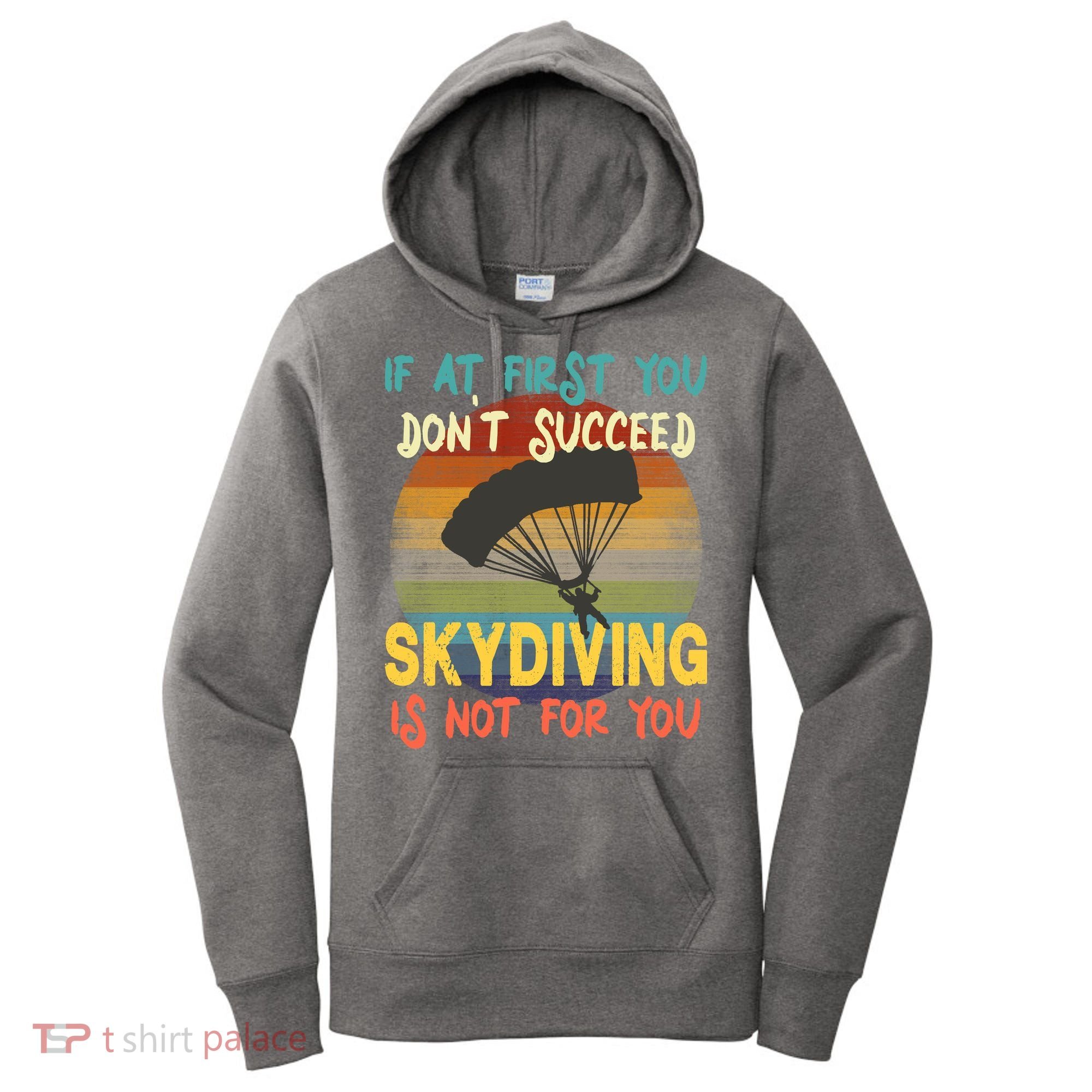 If At First You Don't Succeed, Skydiving Is Not For You Funny Women's Hoodie
