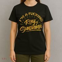 Im A Fucking Ray Of Sunshine Sarcastic Gold Font T-Shirt thumb 4