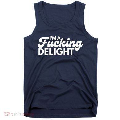 I'm A Fucking Delight Funny Sarcasm (on back) Tank Top
