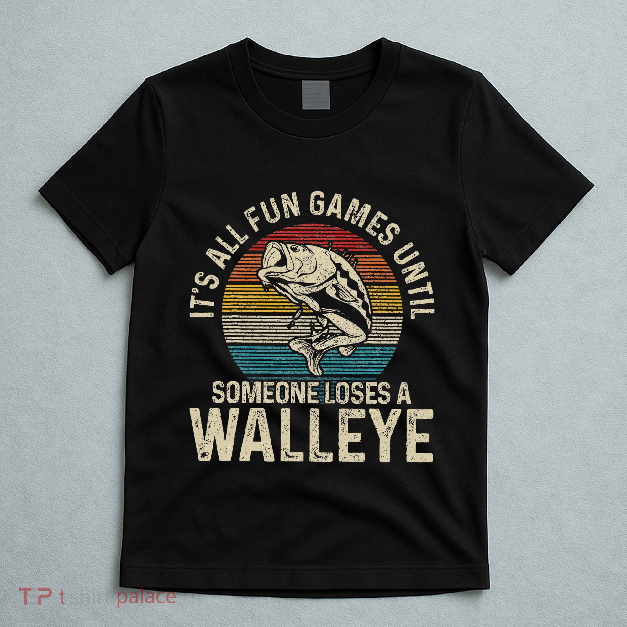 ItS All Fun And Games Until Someone Loses A Walleye Fishing T-Shirt