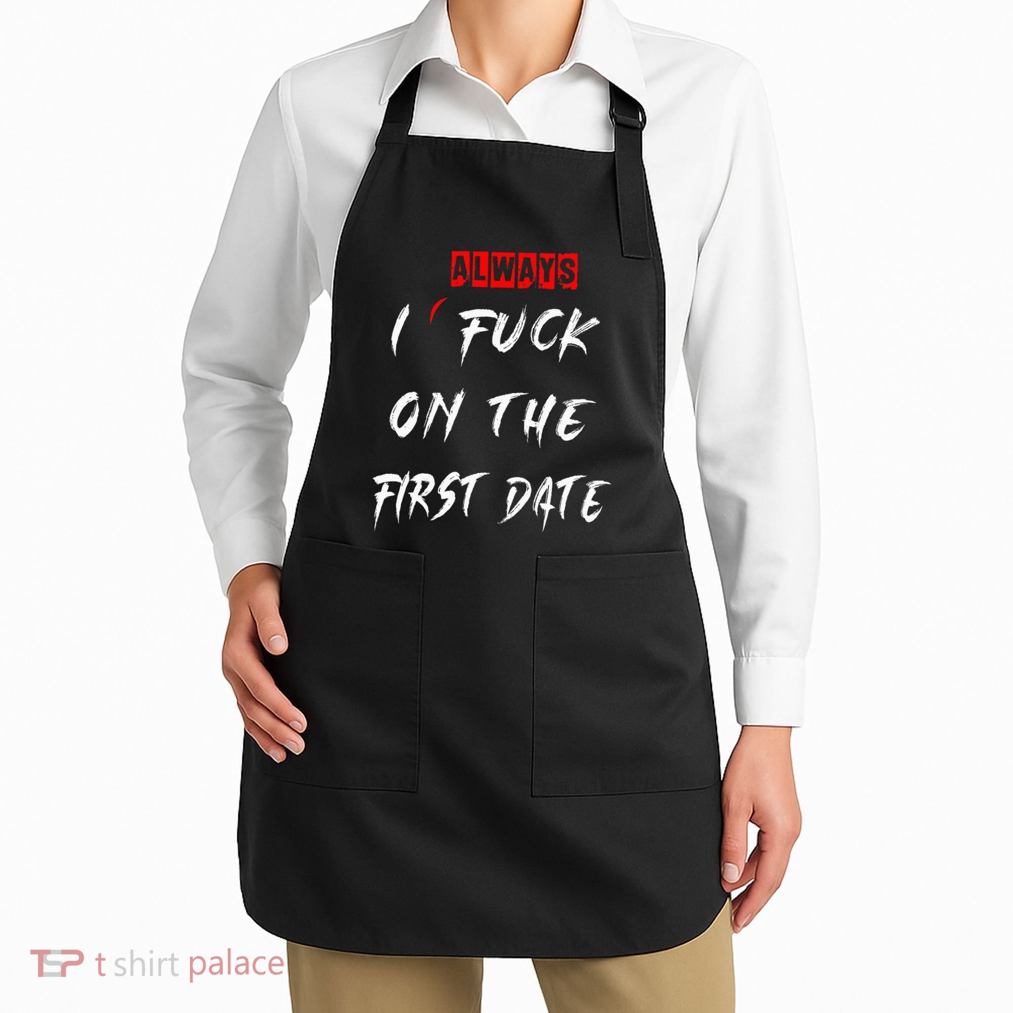 I Always Fuck On The First Date Funny First Date Apron
