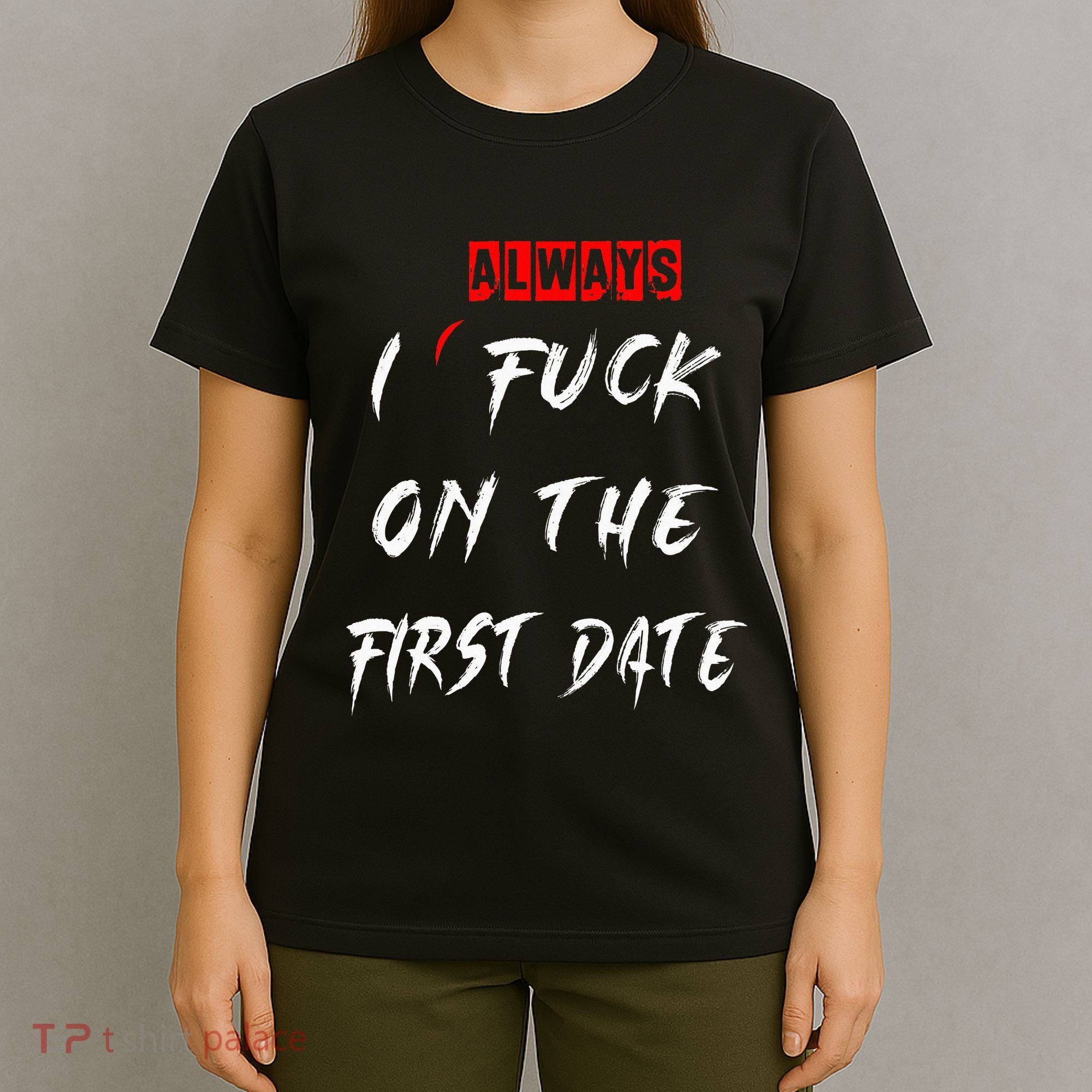 I Always Fuck On The First Date Funny First Date T-Shirt