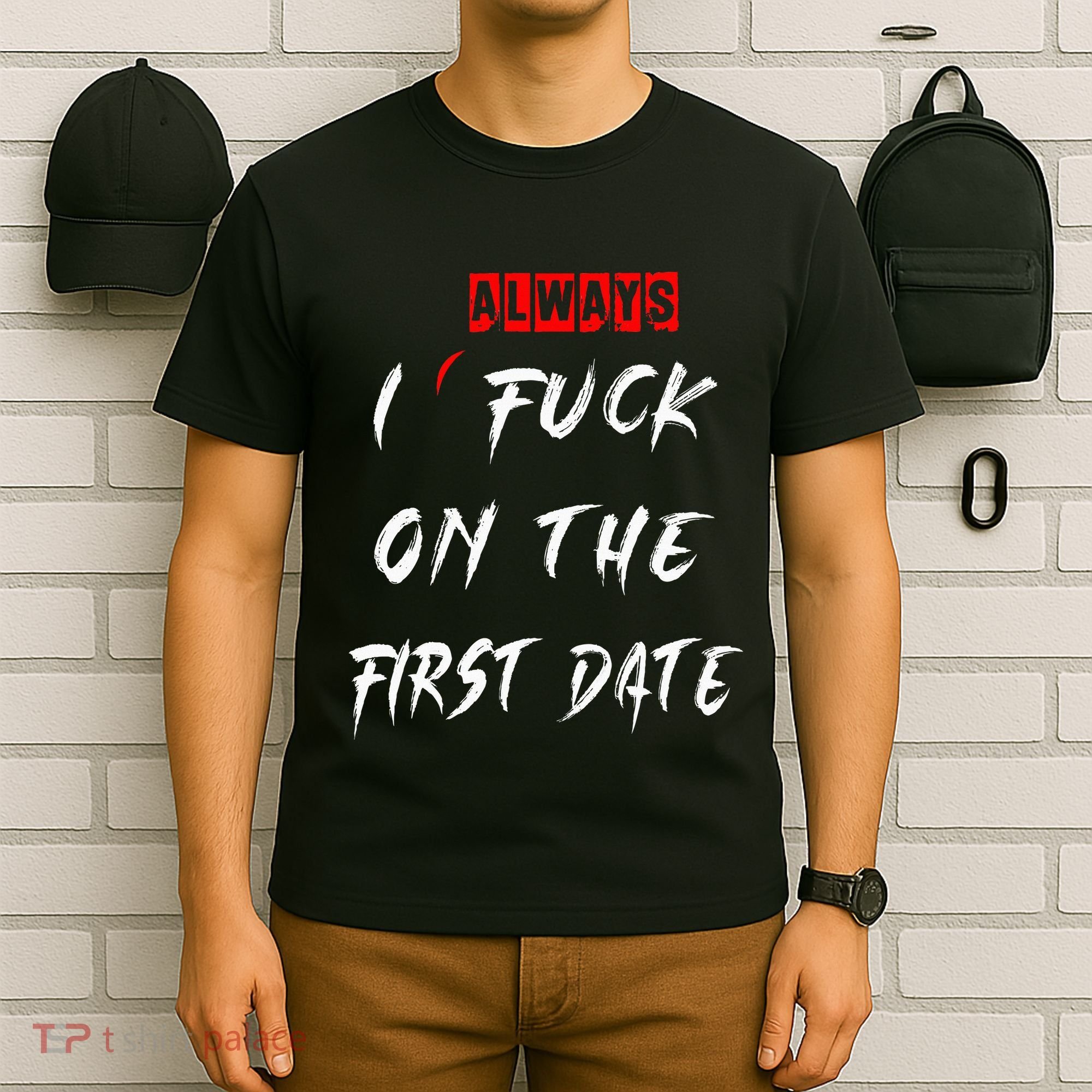I Always Fuck On The First Date Funny First Date T-Shirt