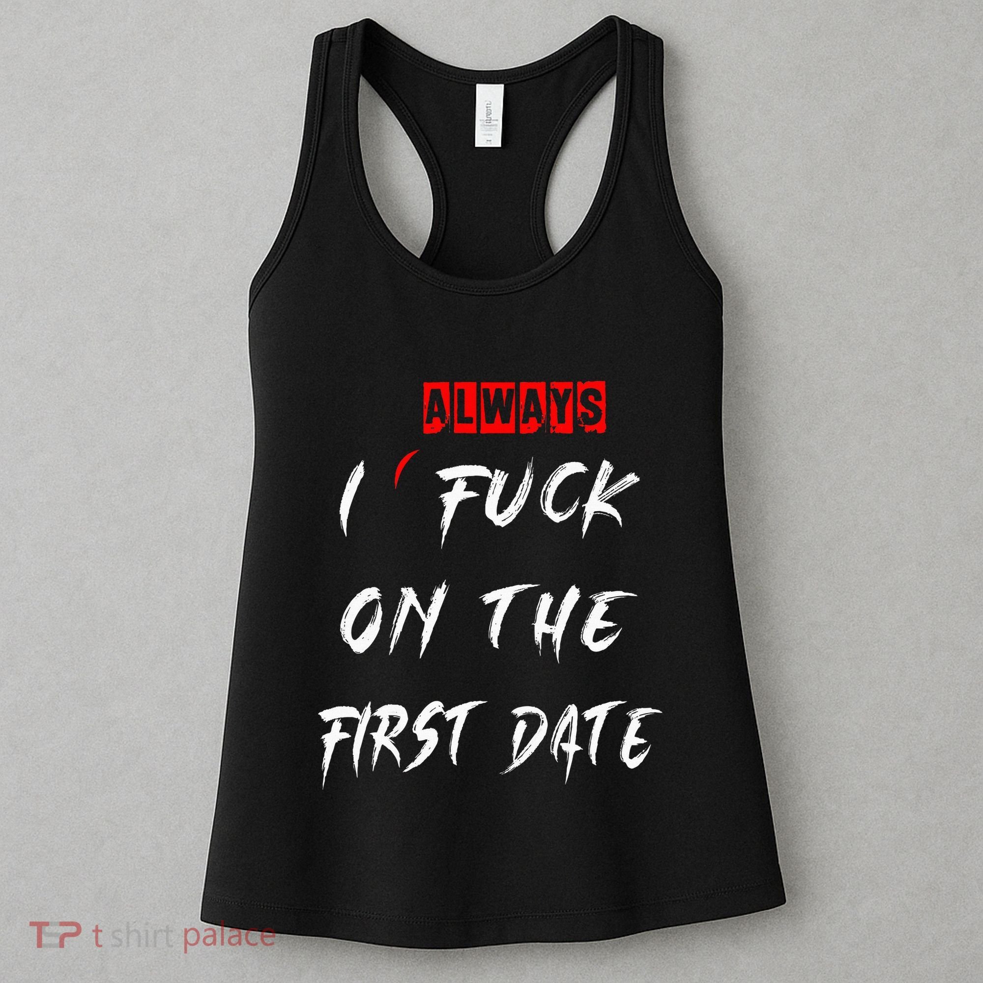 I Always Fuck On The First Date Funny First Date Women's Tank Top