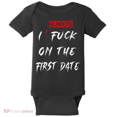 I Always Fuck On The First Date Funny First Date Baby Bodysuit