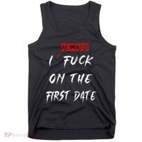 I Always Fuck On The First Date Funny First Date Tank Top thumb 0
