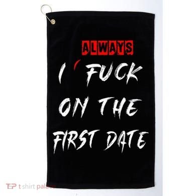 I Always Fuck On The First Date Funny First Date Golf Towel