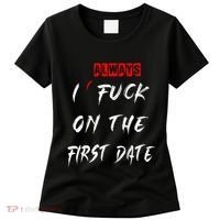 I Always Fuck On The First Date Funny First Date Women's T-Shirt thumb 0