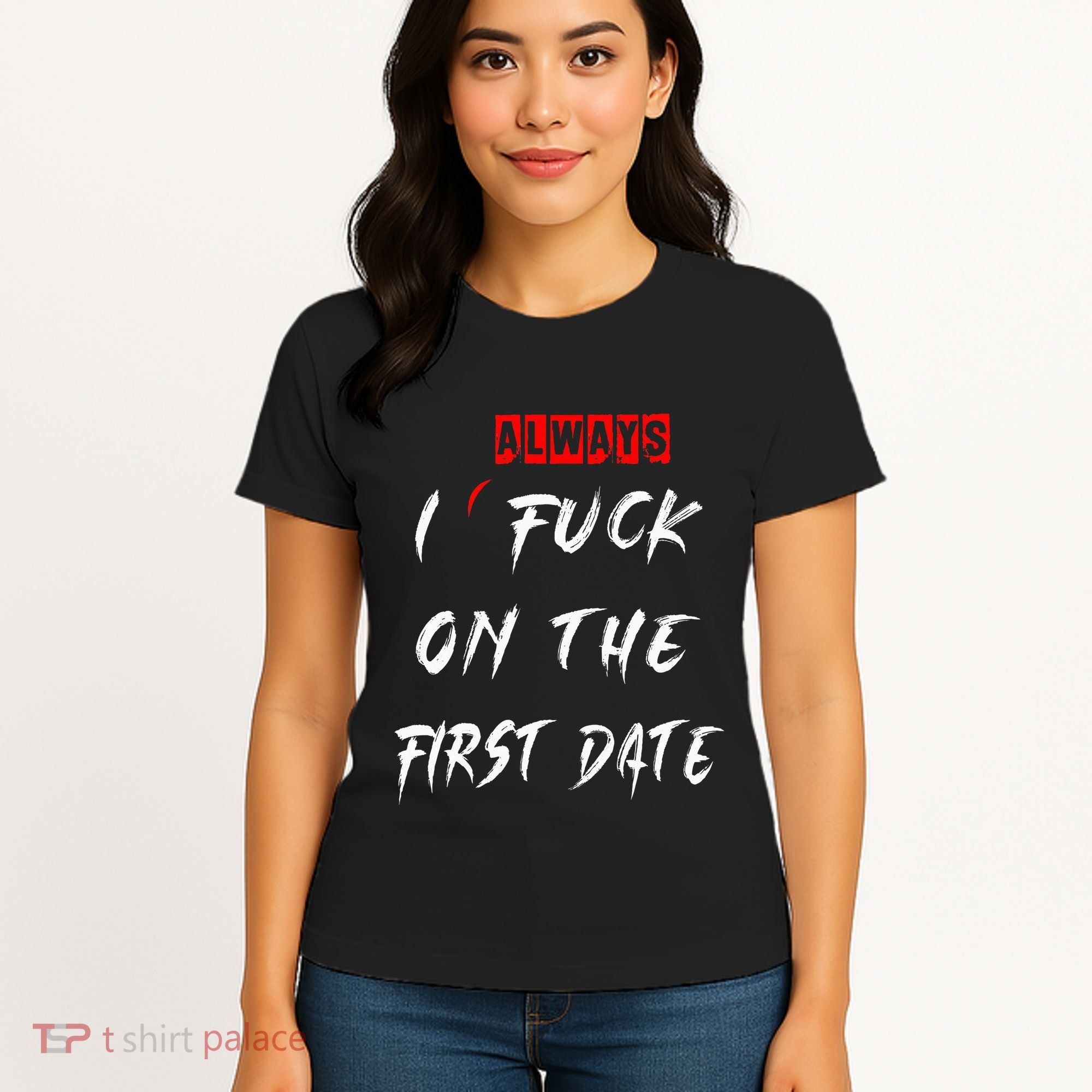 I Always Fuck On The First Date Funny First Date Women's T-Shirt