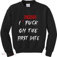 I Always Fuck On The First Date Funny First Date Kids Sweatshirt thumb 0