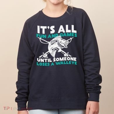 ItS All Fun And Games Until Someone Loses A Walleye Women's Sweatshirt