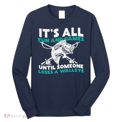 ItS All Fun And Games Until Someone Loses A Walleye Long Sleeve Shirt