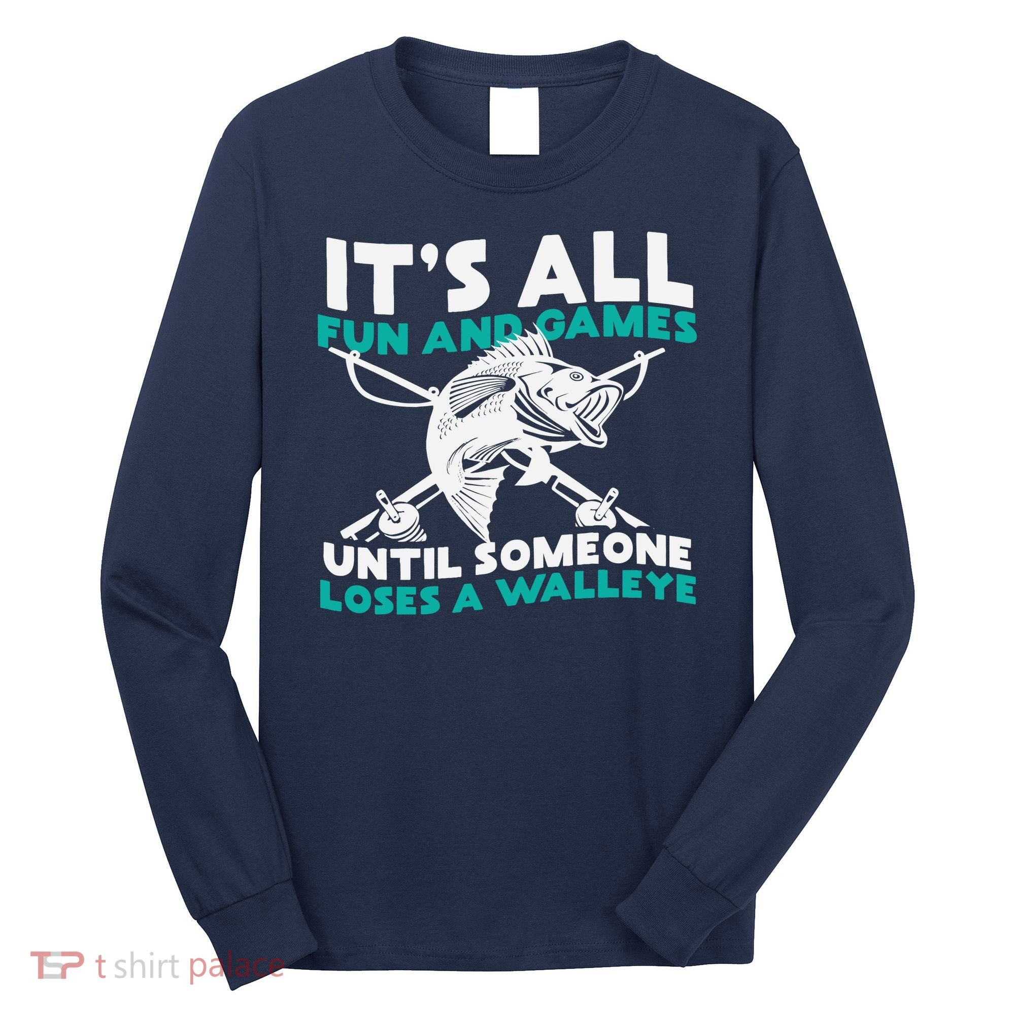 ItS All Fun And Games Until Someone Loses A Walleye Long Sleeve Shirt
