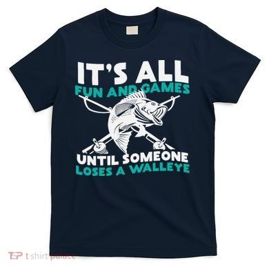 ItS All Fun And Games Until Someone Loses A Walleye T-Shirt