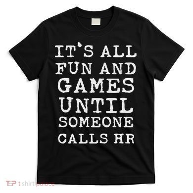 It's All Fun And Games Hr Funny Quotes Human Resources Gift T-Shirt