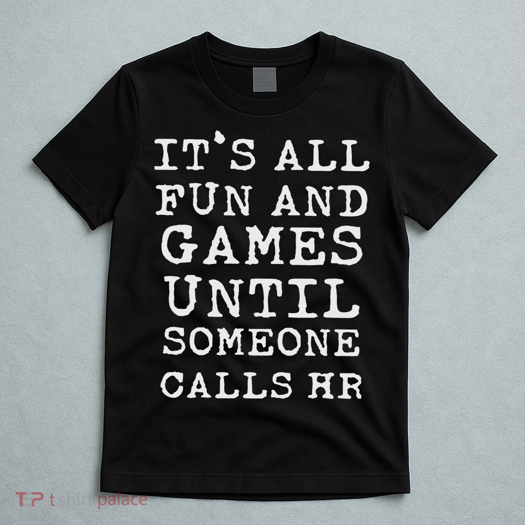 It's All Fun And Games Hr Funny Quotes Human Resources Gift T-Shirt