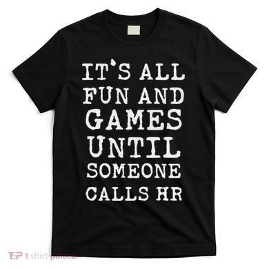 ItS All Fun And Games Hr Funny Quotes Human Resources Gift T-Shirt