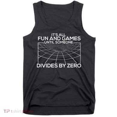 Its All Fun And Games Until Someone Divides By Zero Tank Top