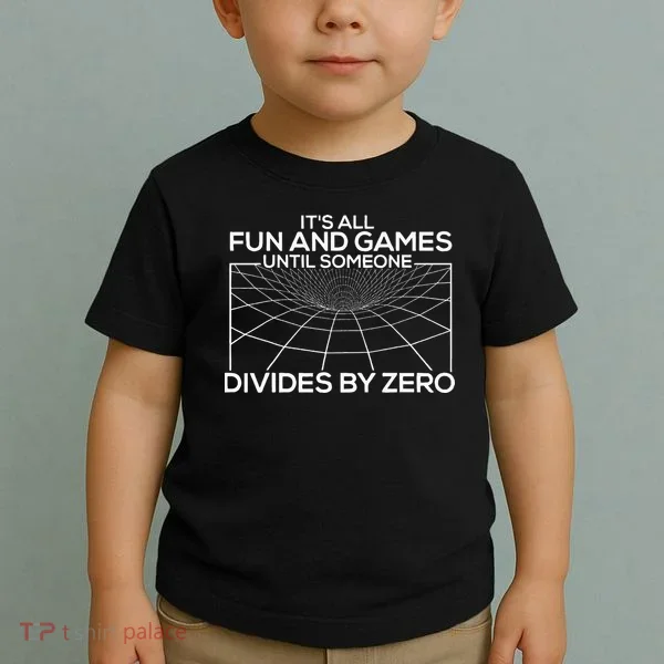 Its All Fun And Games Until Someone Divides By Zero Toddler T-Shirt