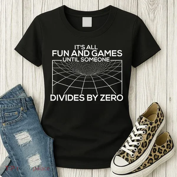 Its All Fun And Games Until Someone Divides By Zero Women's T-Shirt