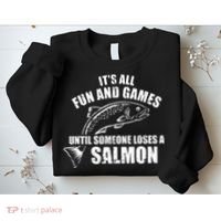 Its All Fun And Games Until Someone Loses A Salmon Fishing Sweatshirt thumb 2