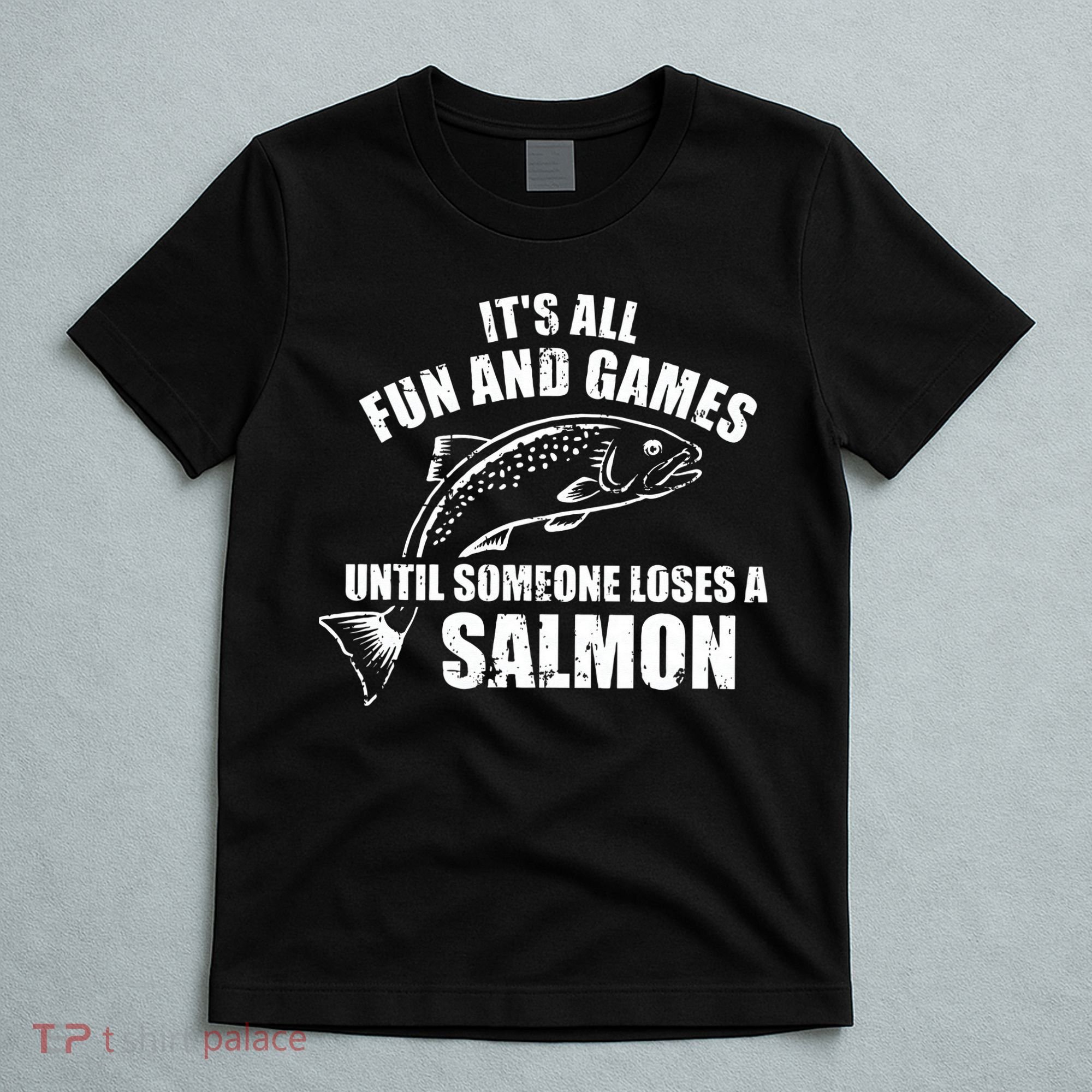 Its All Fun And Games Until Someone Loses A Salmon Fishing T-Shirt