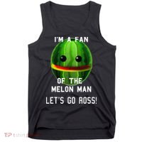 IM A FAN OF THE MELON MAN! LETS GO ROSS! Tank Top thumb 0