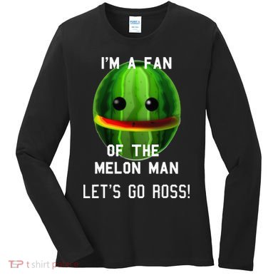 IM A FAN OF THE MELON MAN! LETS GO ROSS! Women's Long Sleeve Shirt