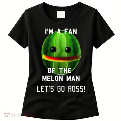 IM A FAN OF THE MELON MAN! LETS GO ROSS! Women's T-Shirt