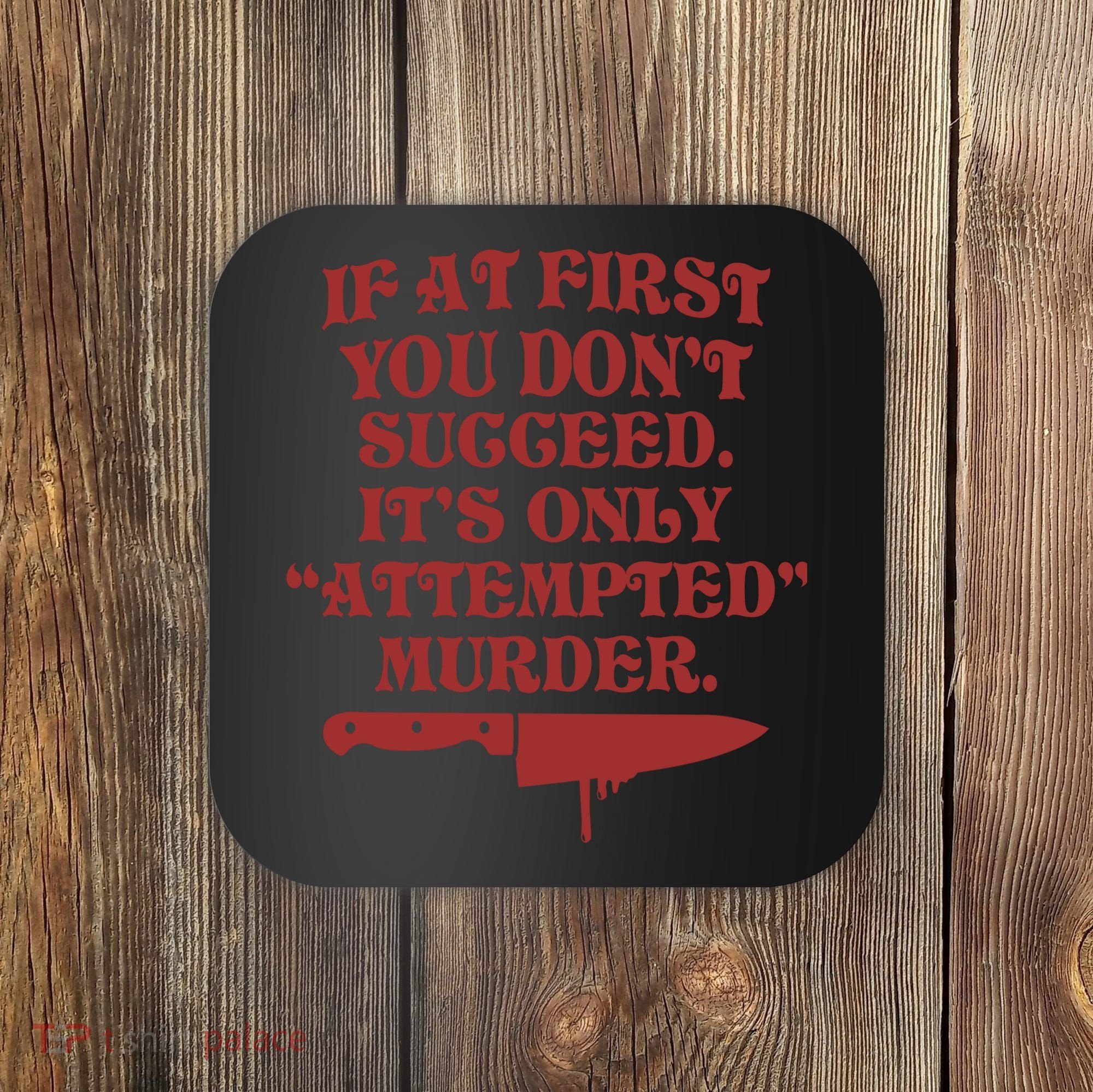 If At First You Don't Succeed It's Only Attempted Murder Coaster