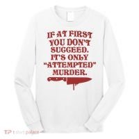 If At First You Don't Succeed It's Only Attempted Murder Long Sleeve Shirt thumb 0