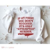 If At First You Don't Succeed It's Only Attempted Murder Sweatshirt thumb 2