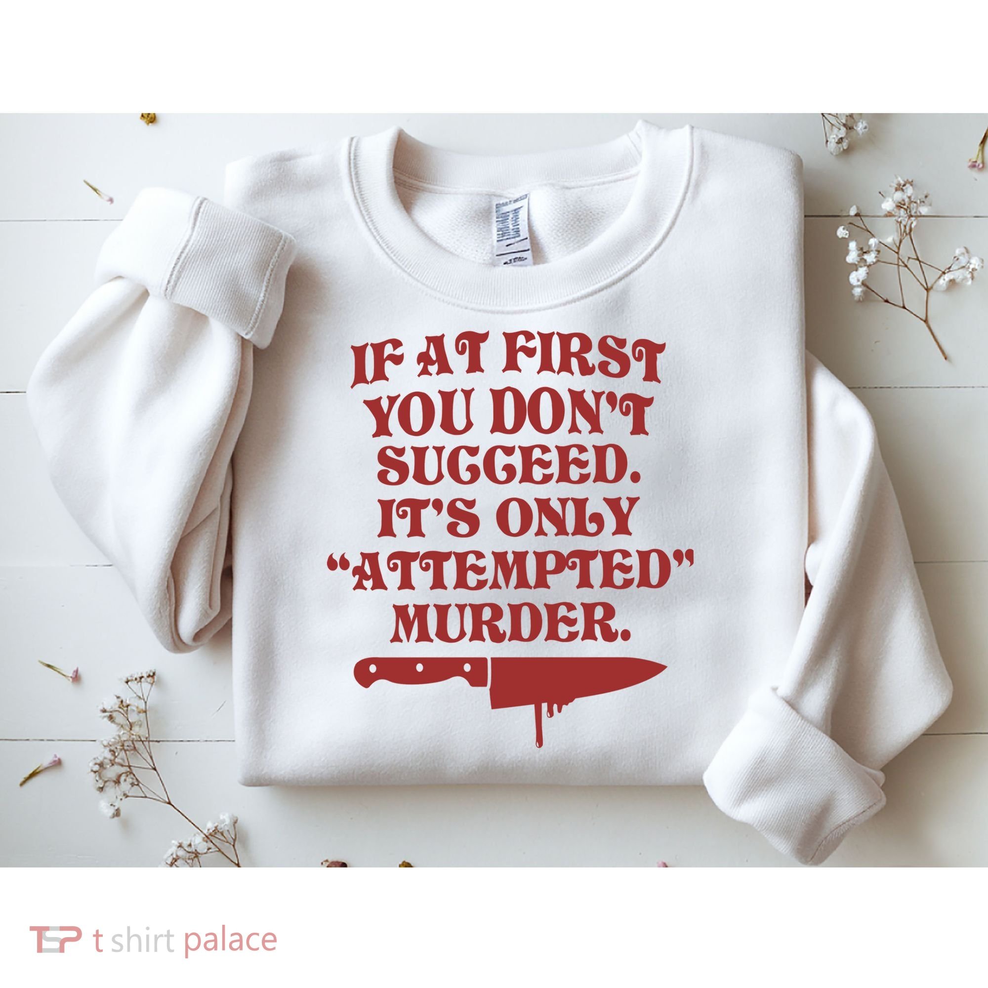If At First You Don't Succeed It's Only Attempted Murder Sweatshirt