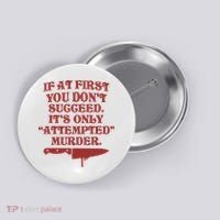 If At First You Don't Succeed It's Only Attempted Murder Button thumb 0