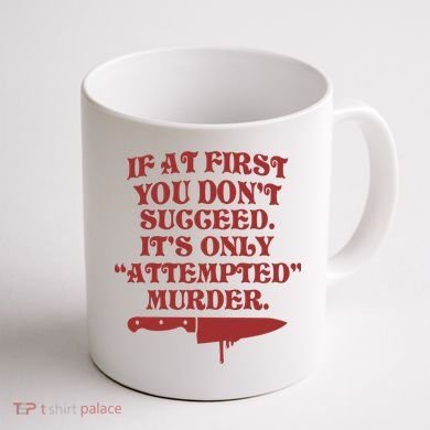 If At First You Don't Succeed It's Only Attempted Murder Coffee Mug back
