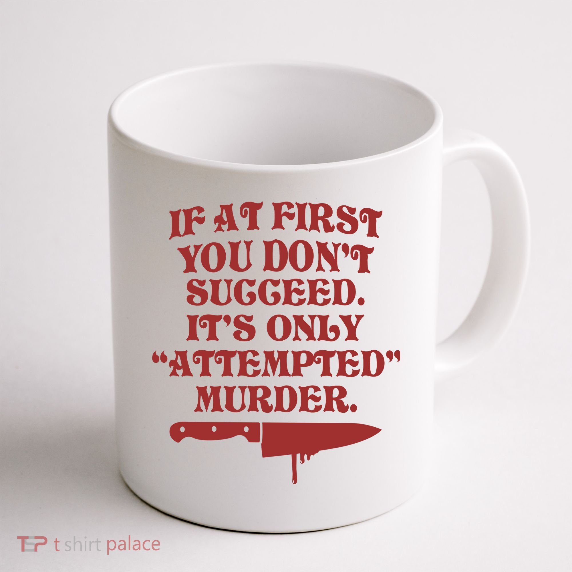 If At First You Don't Succeed It's Only Attempted Murder Coffee Mug