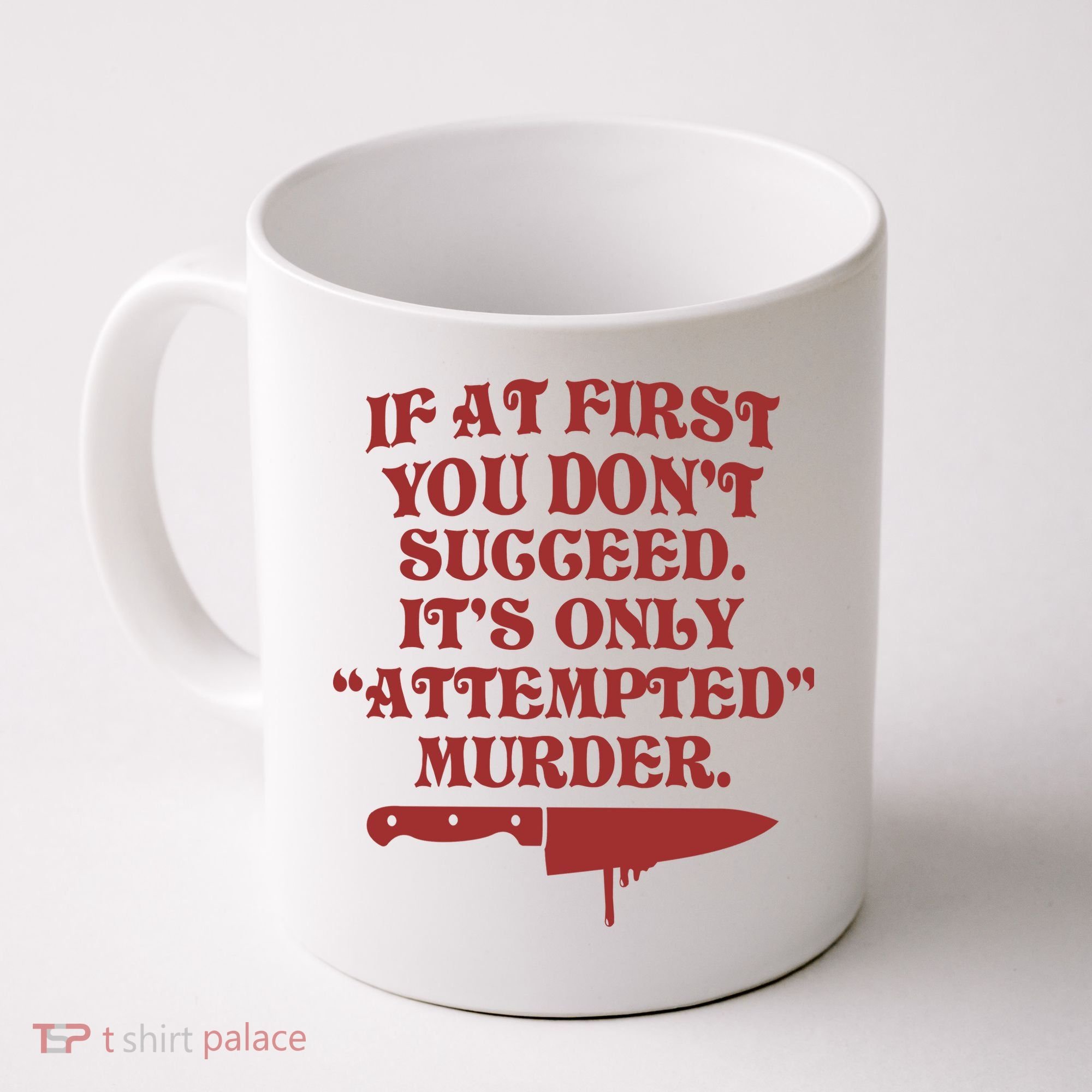 If At First You Don't Succeed It's Only Attempted Murder Coffee Mug