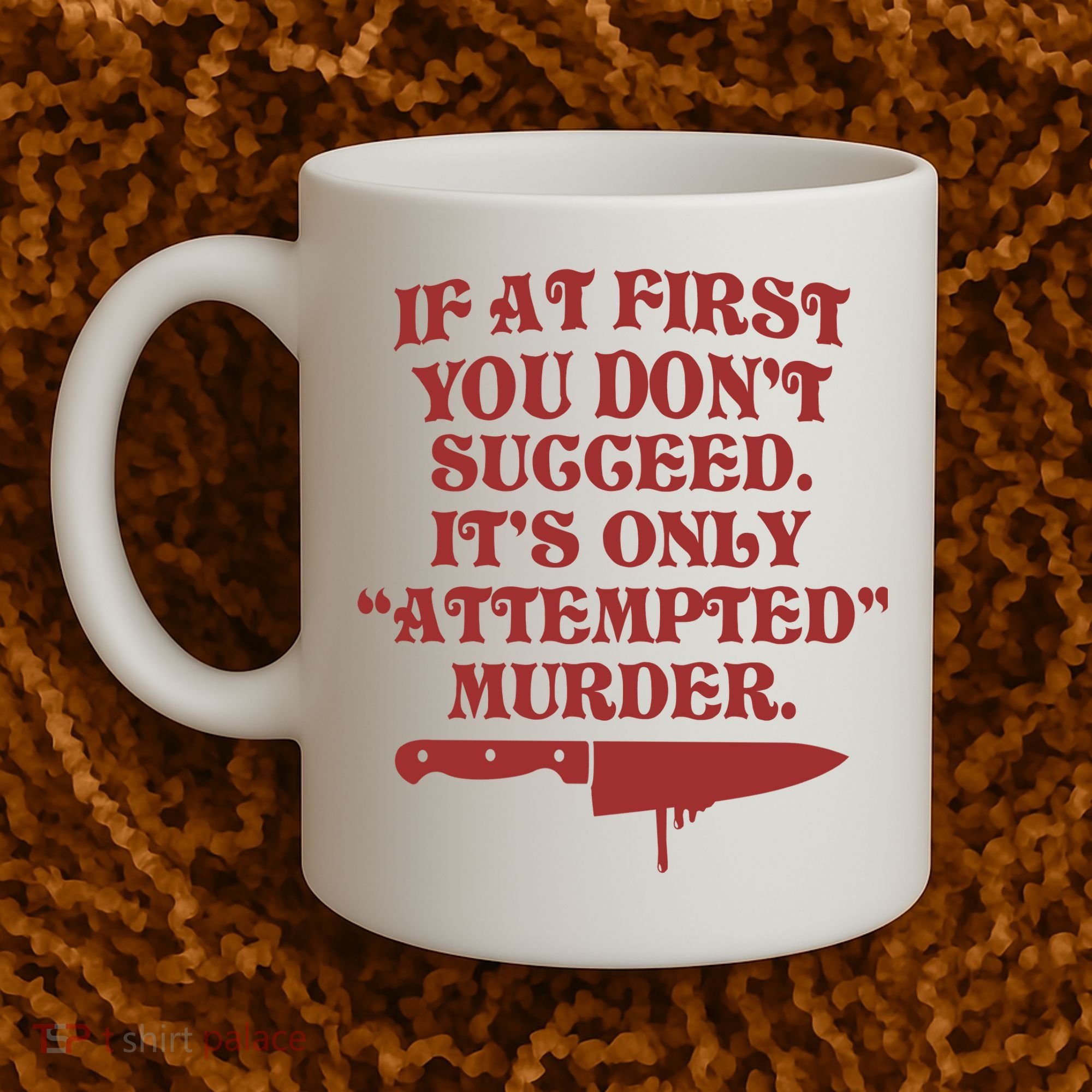 If At First You Don't Succeed It's Only Attempted Murder Coffee Mug