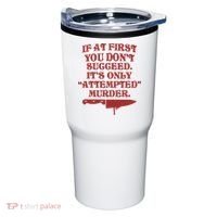 If At First You Don't Succeed It's Only Attempted Murder Tumbler thumb 0