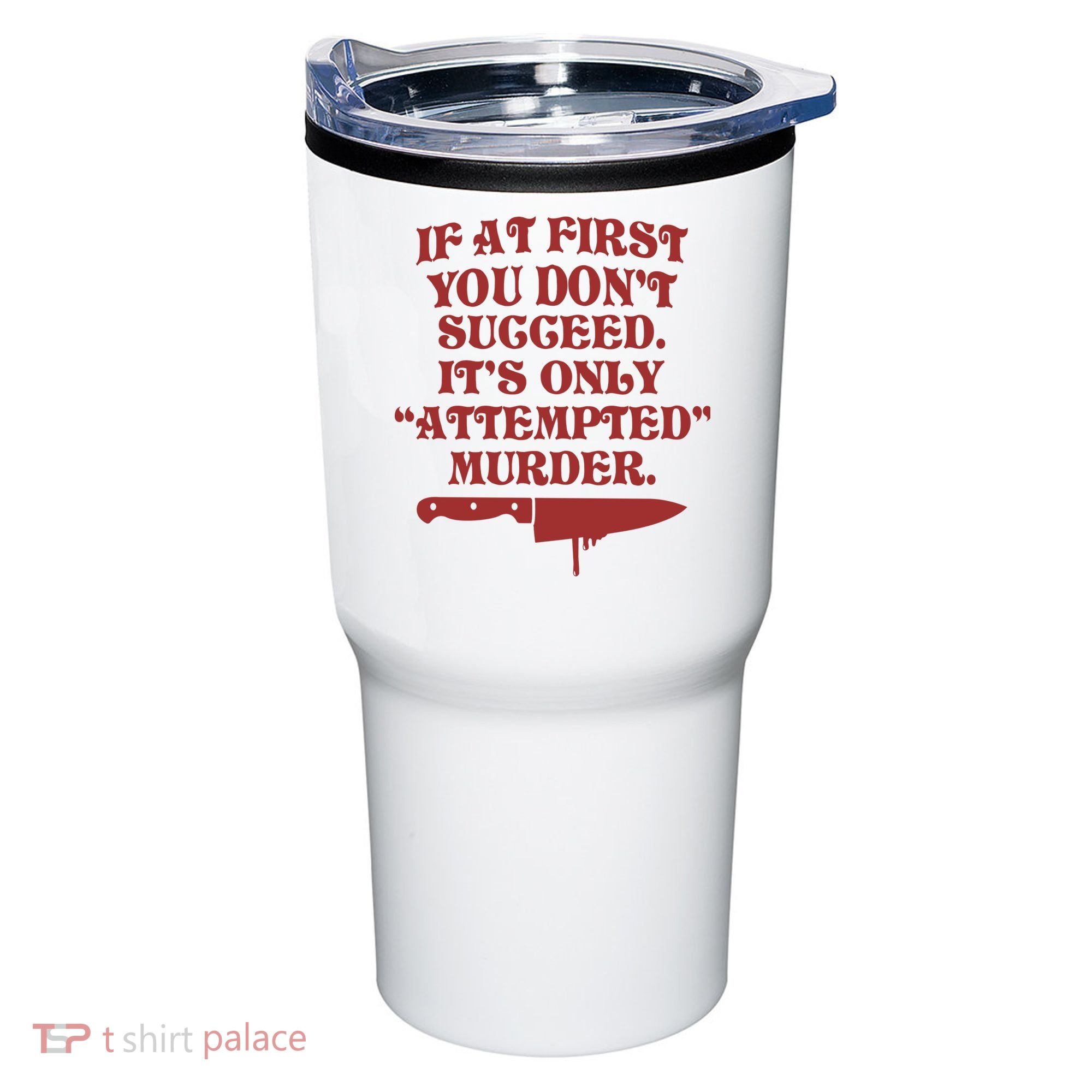 If At First You Don't Succeed It's Only Attempted Murder Tumbler