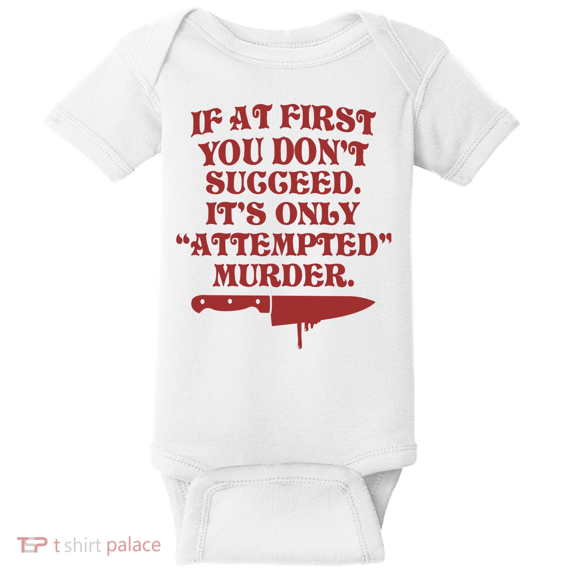 If At First You Don't Succeed It's Only Attempted Murder Baby Bodysuit