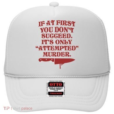 If At First You Don't Succeed It's Only Attempted Murder Hat