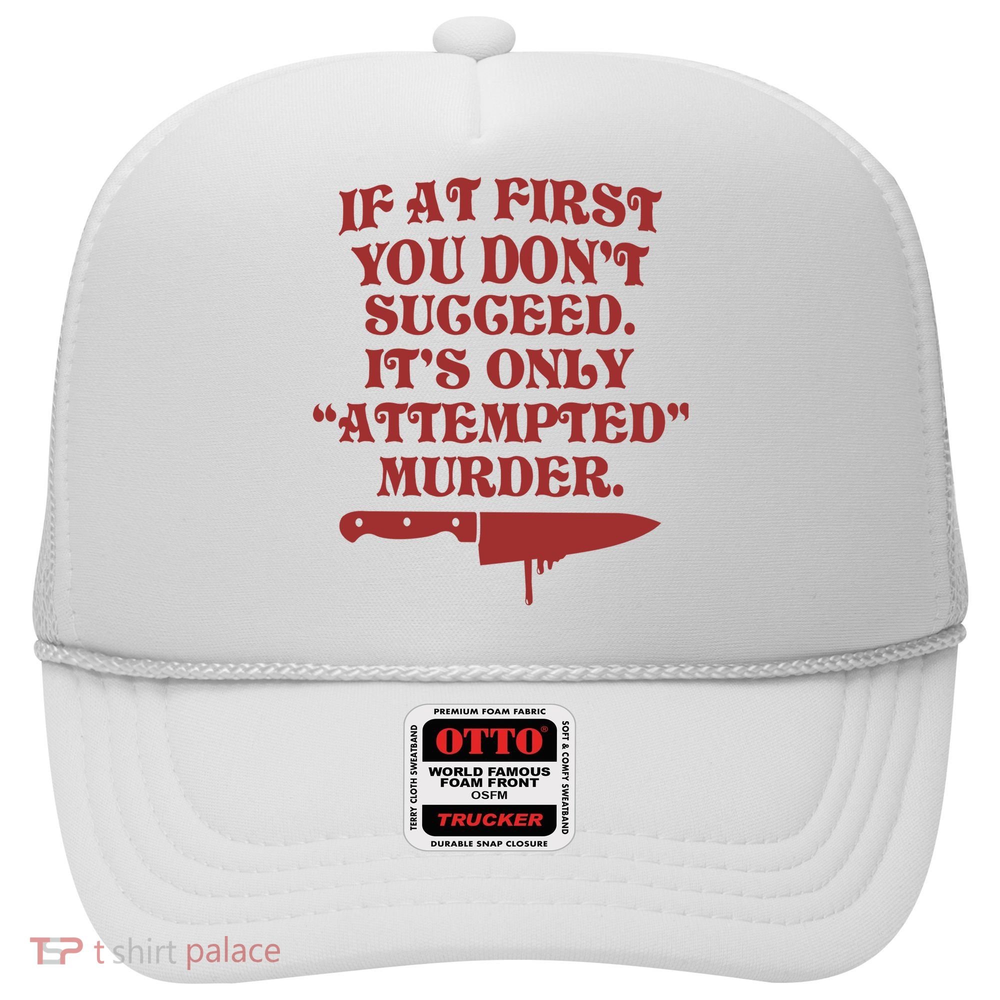 If At First You Don't Succeed It's Only Attempted Murder Hat