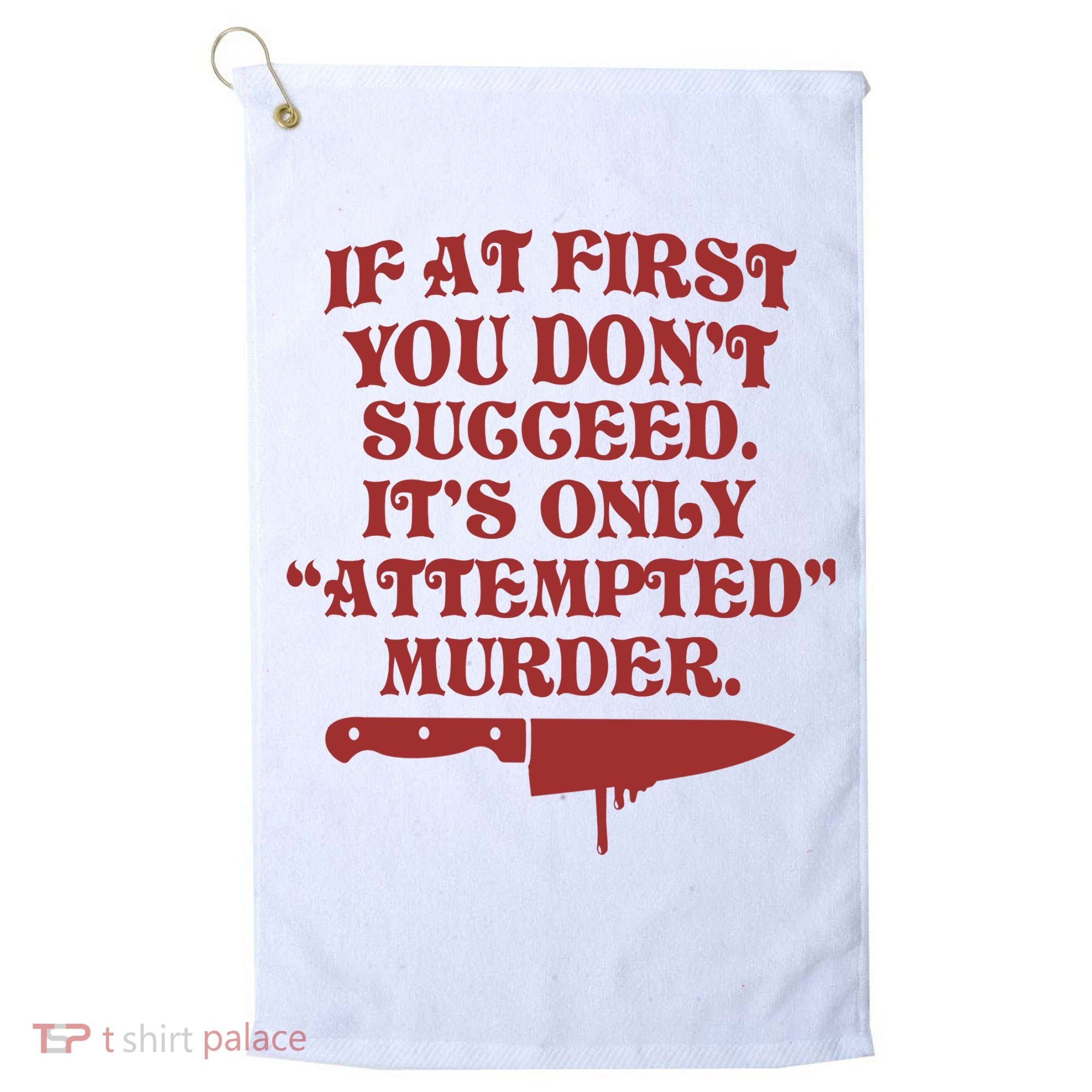 If At First You Don't Succeed It's Only Attempted Murder Golf Towel