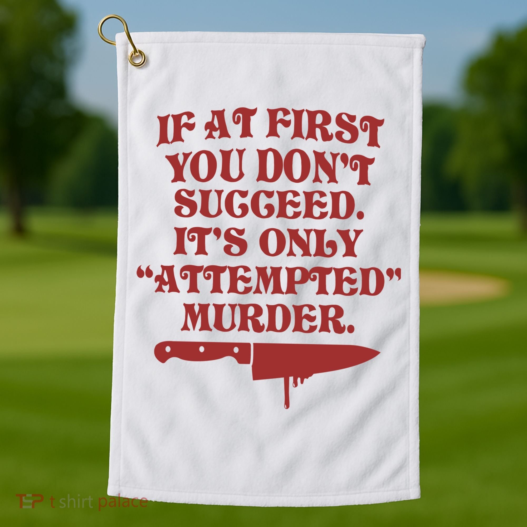 If At First You Don't Succeed It's Only Attempted Murder Golf Towel