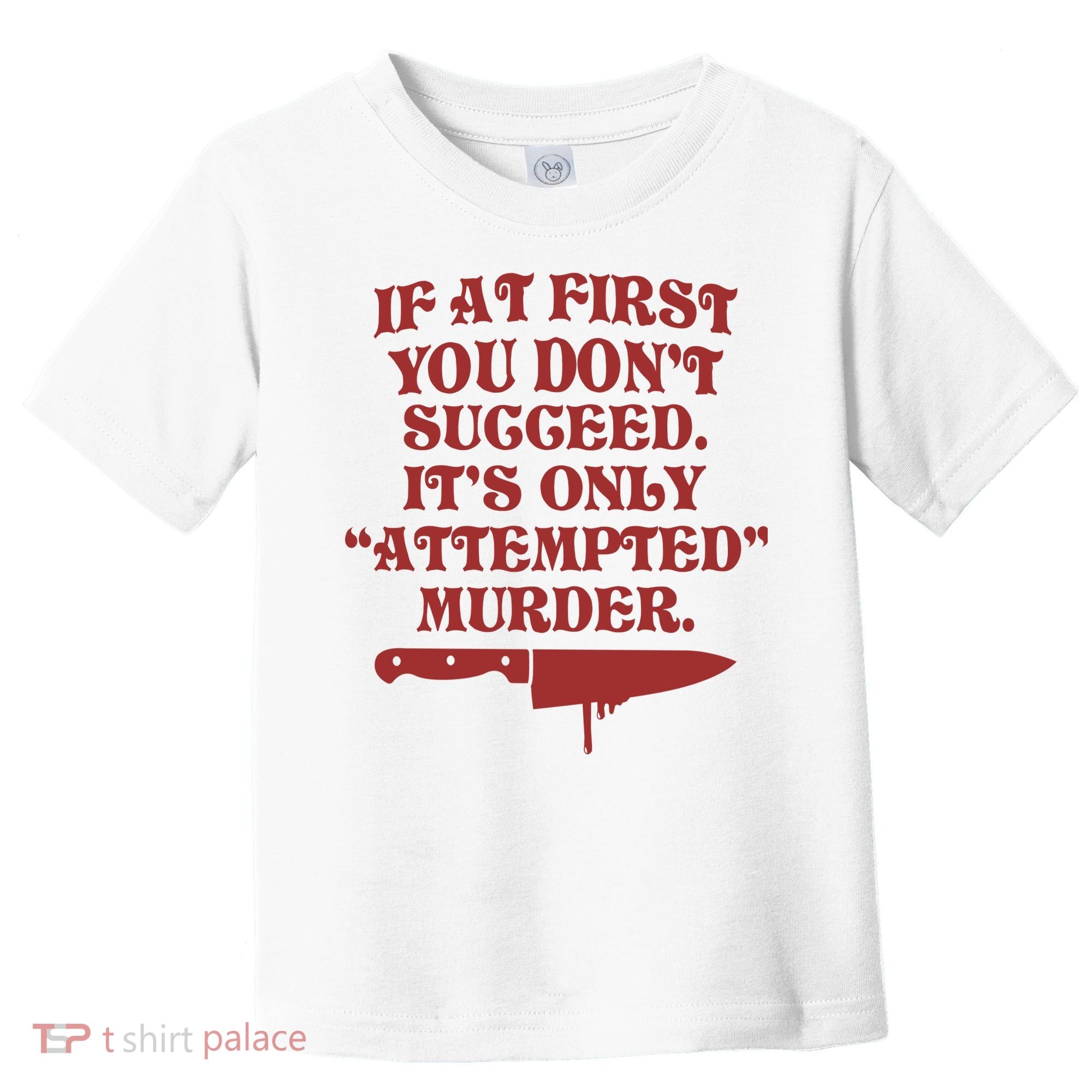 If At First You Don't Succeed It's Only Attempted Murder Toddler T-Shirt