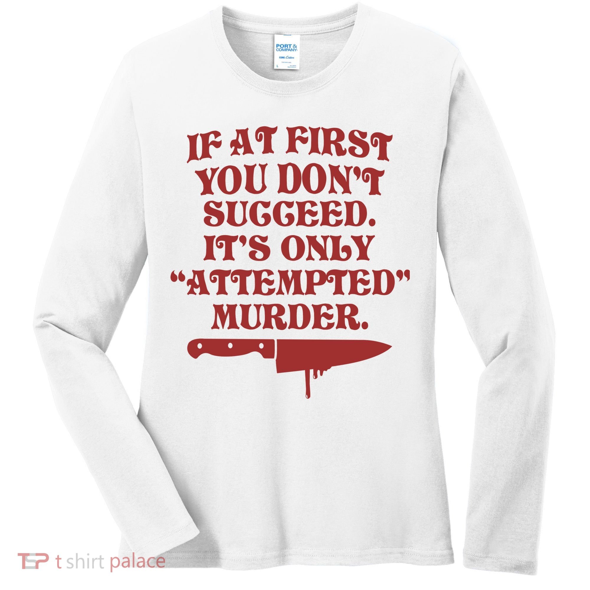 If At First You Don't Succeed It's Only Attempted Murder Women's Long Sleeve Shirt